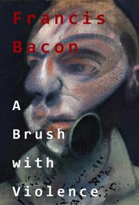 弗朗西斯·培根：力量的画笔 Francis Bacon: A Brush with Violence的海报