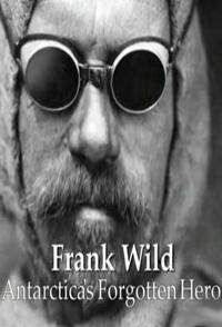 弗兰克·怀尔德: 被遗忘的南极探险英雄  Frank Wild: Antarctica’s Forgotten Hero的海报