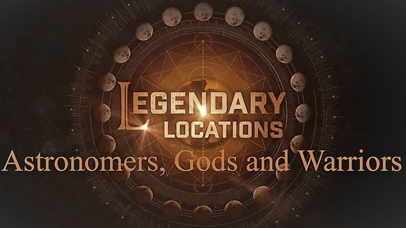 传奇地点：天文学家 众神和武士 Legendary Locations: Astronomers, Gods and Warriors的海报