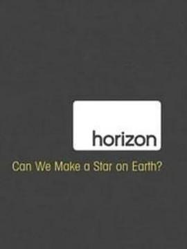 地平线系列：人造恒星可能吗？ Horizon: Can We Make a Star on Earth的海报