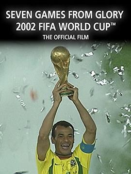 七战功成：2002年世界杯官方纪录片 Seven Games from Glory的海报