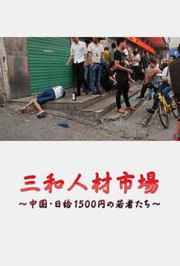 三和人才市场  中国日结1500日元的年轻人们 三和人材市場～中国・日給1500円の若者たち～